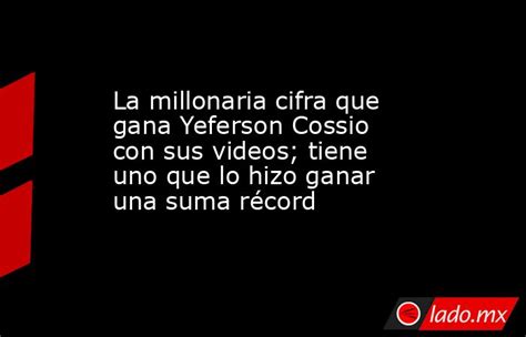 La millonaria cifra que recibe Yeferson Cossio con sus videos